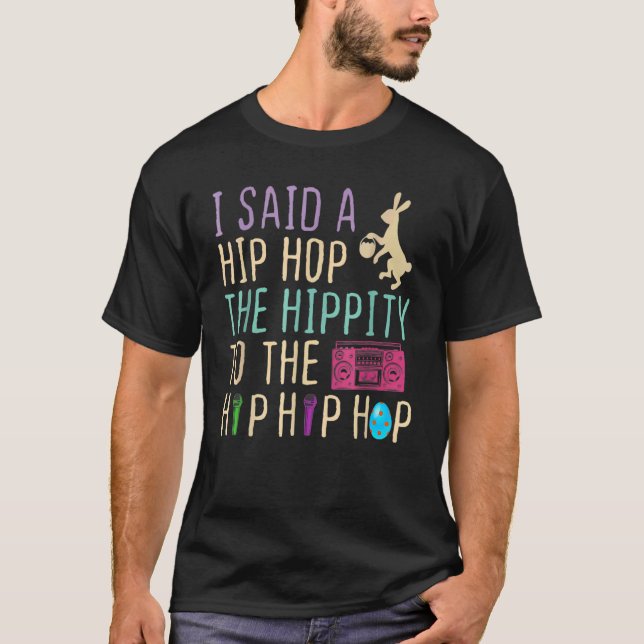 I Said Hip The Hippity To Hop Hip Hop Bunny  Easte T-Shirt (Front)