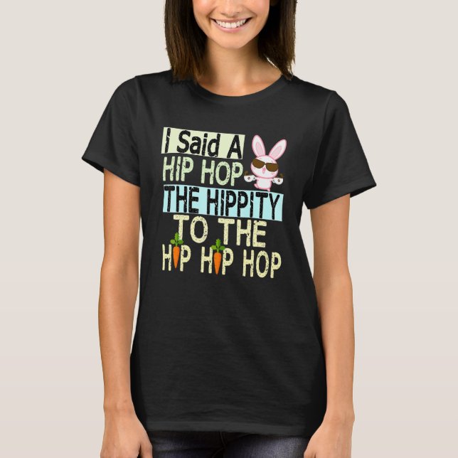 I Said Hip The Hippity To Hop Hip Hop Bunny  Easte T-Shirt (Front)
