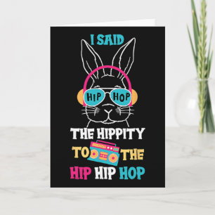 I Said Hip The Hippity To Hop Hip Hop Bunny Funny Card