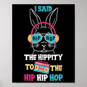 I Said Hip The Hippity To Hop Hip Hop Bunny Funny  Poster