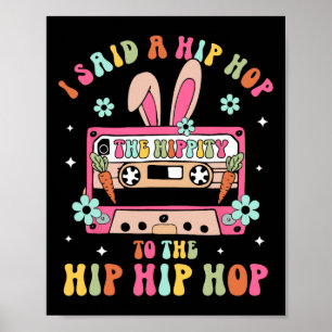I Said Hip The Hippity To Hop Hip Hop Bunny Funny Poster