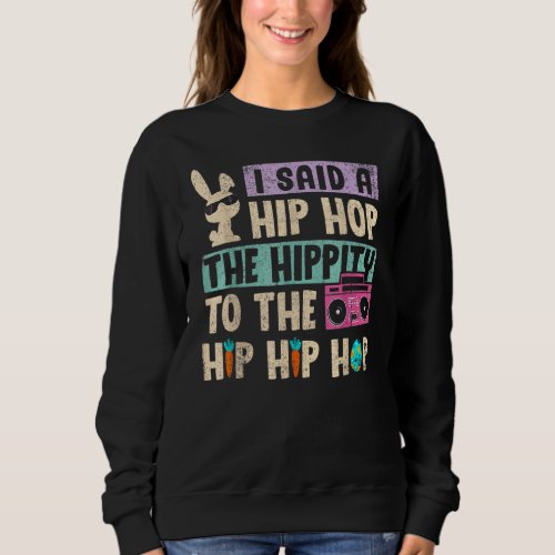 I Said Hip The Hippity To Hop Hip Hop Bunny Funny  Sweatshirt
