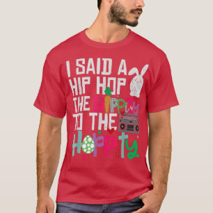 I Said Hip The Hippity To Hop Hip Hop Bunny Funny T-Shirt