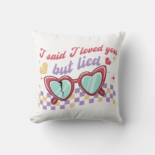 I Said I Loved You But Lied Throw Pillow