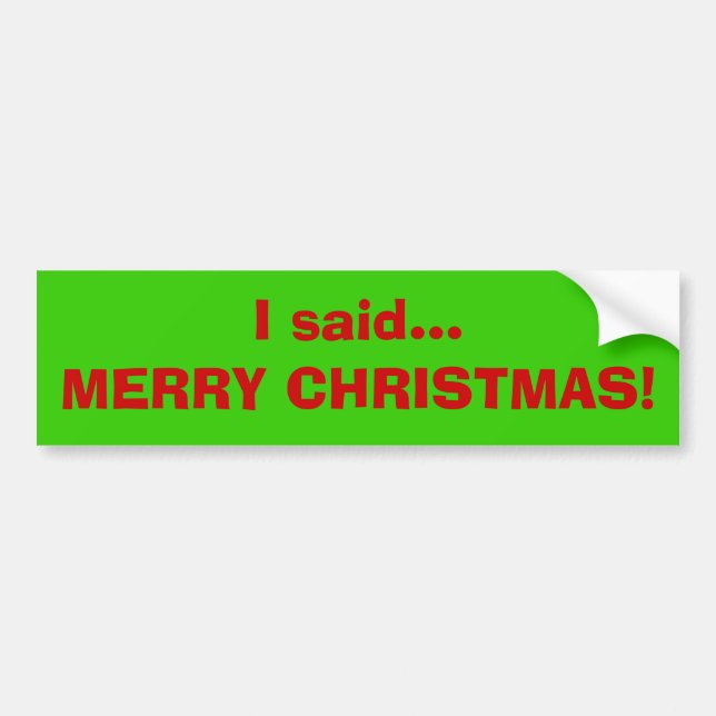 I said...MERRY CHRISTMAS! Bumper Sticker (Front)