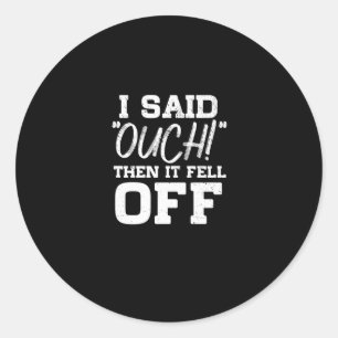 I Said Ouch Then It Fell Off Amputation Amputee Classic Round Sticker