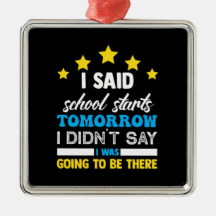 I Said School Starts Tomorrow Metal Ornament