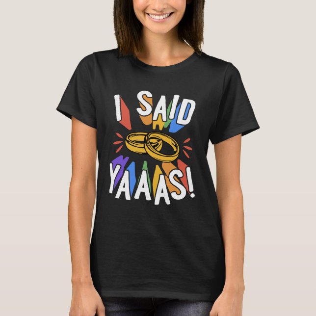 I Said Yaaas Gay Marriage Proposal Engagement Anno T-Shirt (Front)