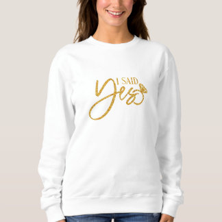 I Said Yes Sweatshirt