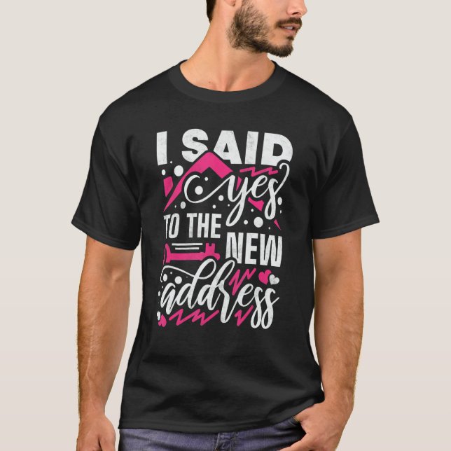 I Said Yes To The New Address Property Housewarmin T-Shirt (Front)