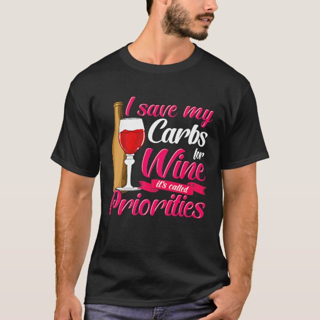 I Save My Carbs For Wine Its Called Priorities T-Shirt (Front)