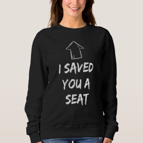 I Saved You A Seat  Adult Humor Two Seater Sweatshirt