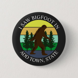 I Saw Bigfoot in (Add Town and State) Personalized Button
