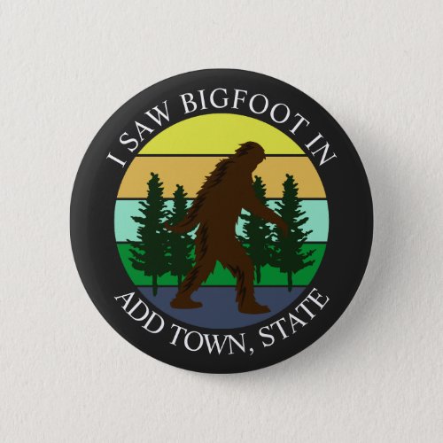 I Saw Bigfoot in Add Town and State Personalized Button