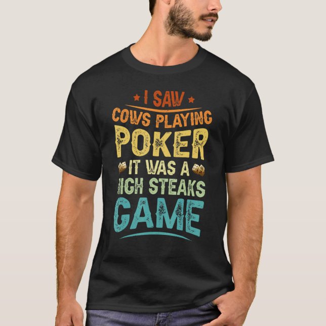 I Saw Cows Playing Poker It Was A High Steaks Game T-Shirt (Front)