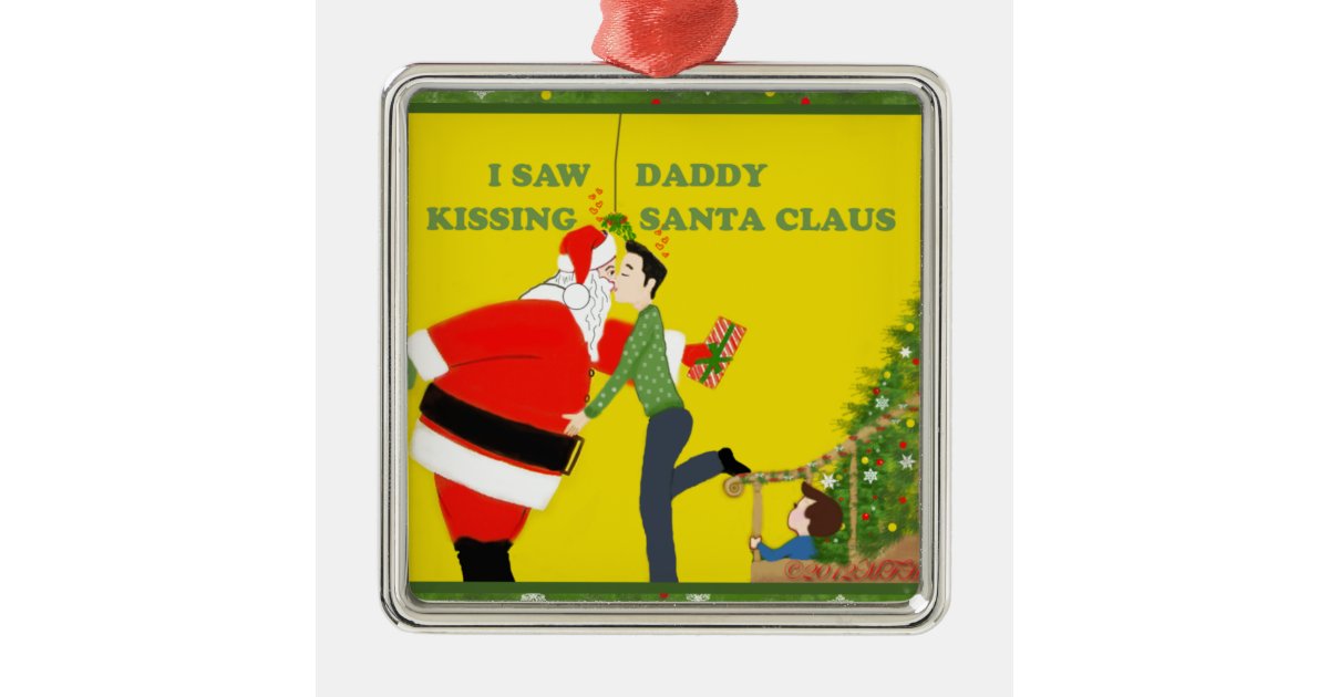 I Saw Daddy Kissing Santa Claus Gay Christmas Metal Ornament Zazzle