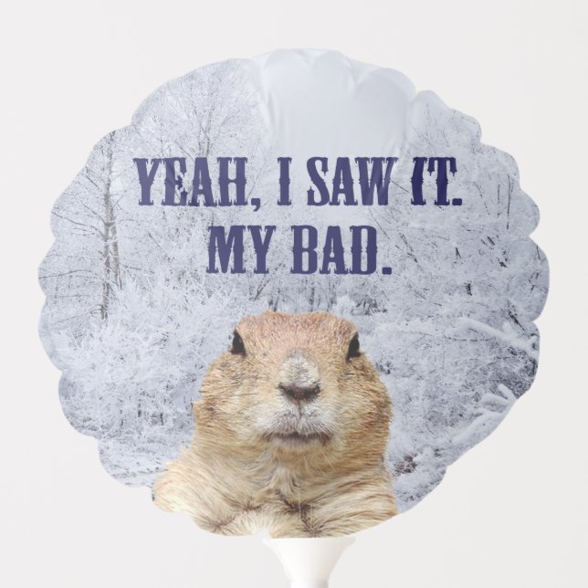 I Saw It Groundhog Day Balloon (Front)