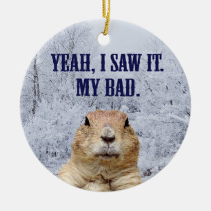 I Saw It Groundhog Day Ceramic Ornament
