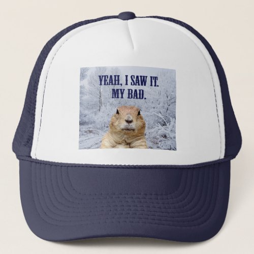 I Saw It Groundhog Day Trucker Hat