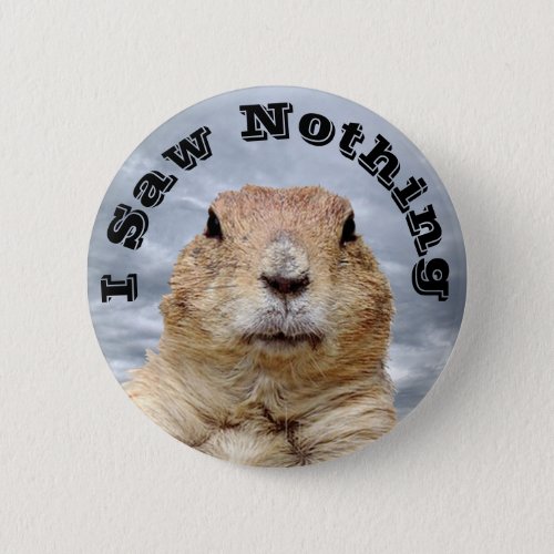 I Saw Nothing on Groundhog Day Button