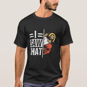 I SAW THAT Funny Christian Jesus Quote T-Shirt
