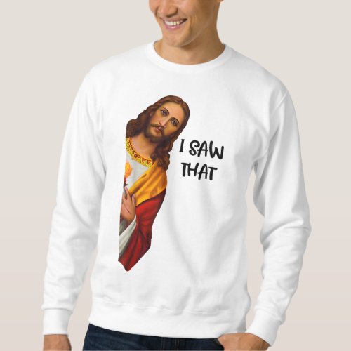 I Saw That Funny Jesus Meme Christian Sweatshirt
