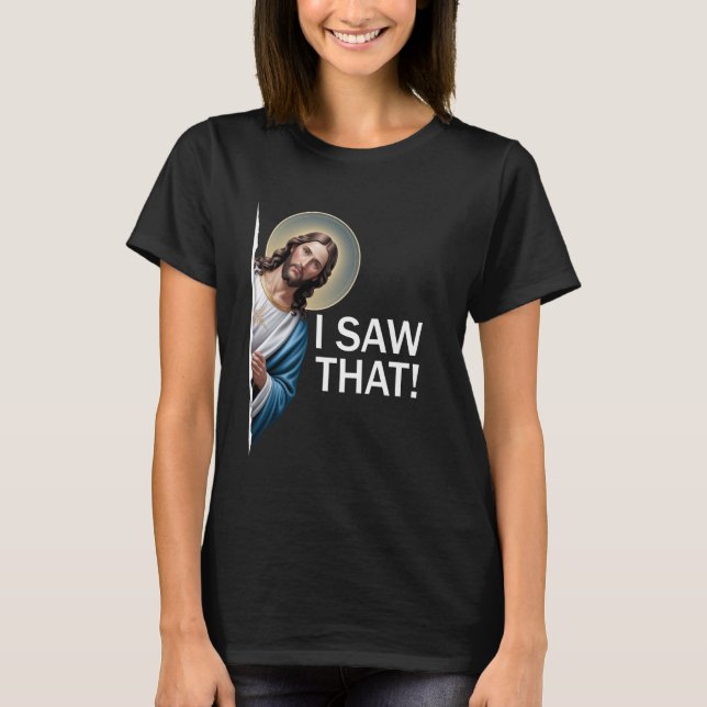 I Saw That Funny Saying Jesus Meme Christian Quote T-Shirt (Front)