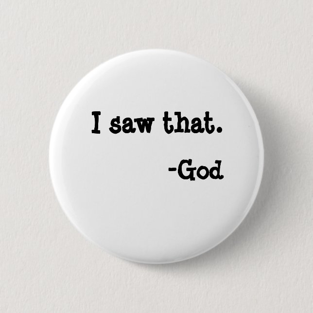 I saw that., -God Pinback Button (Front)