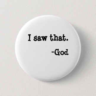 I saw that., -God Pinback Button