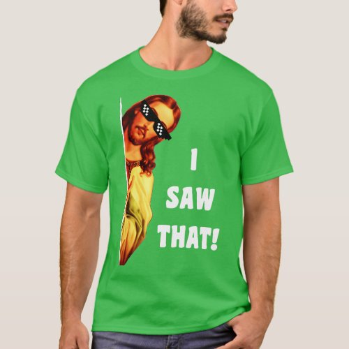 I Saw That Jesus 3 T_Shirt