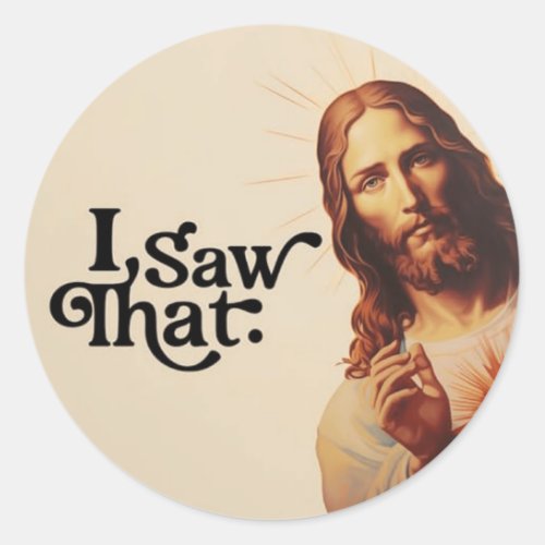 I Saw That  Jesus Art I Saw That Jesus Classic Round Sticker