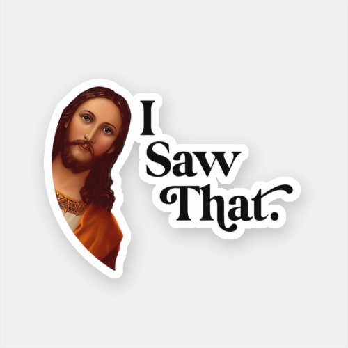 I Saw That  Jesus Art I Saw That Jesus Sticker