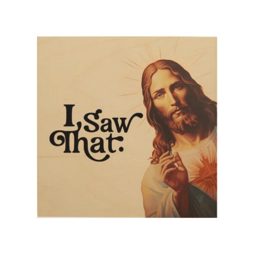 I Saw That  Jesus Art I Saw That Jesus Wood Wall Art