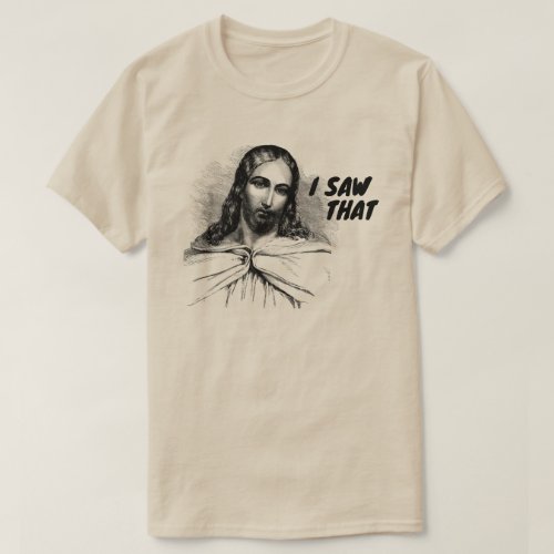 I Saw That Jesus Funny T_Shirt
