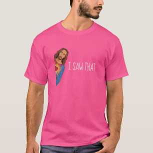 I Saw That Jesus is Watching Funny Meme Design T-Shirt