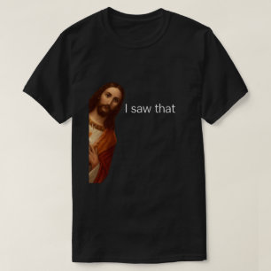 I Saw That, Jesus Watching, I Saw That Jesus Meme T-Shirt