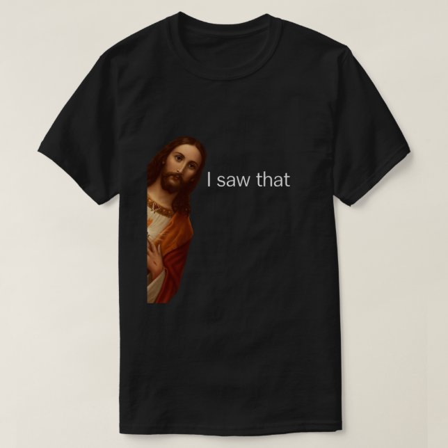I Saw That, Jesus Watching, I Saw That Jesus Meme T-Shirt (Design Front)