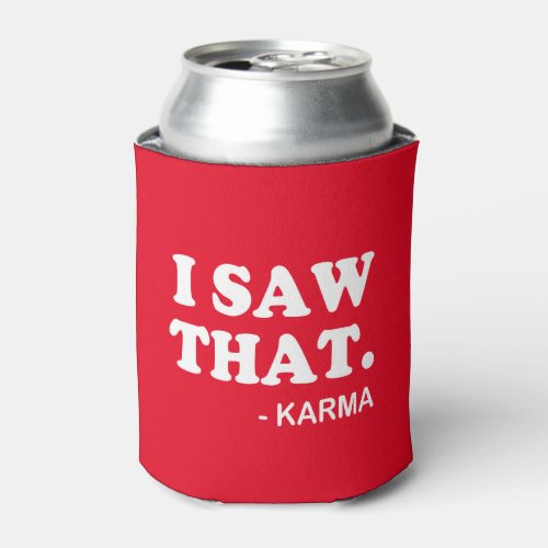 I Saw That _ Karma funny saying beer soda can Can Cooler
