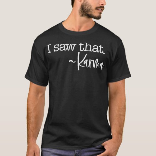 I Saw That Karma Saying Quote T_Shirt