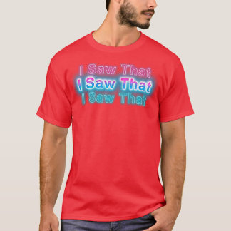 I saw that T-Shirt