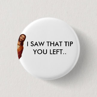 I saw that tip you left button