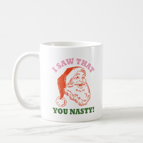 I Saw That You Nasty Christmas Santa Coffee Mug