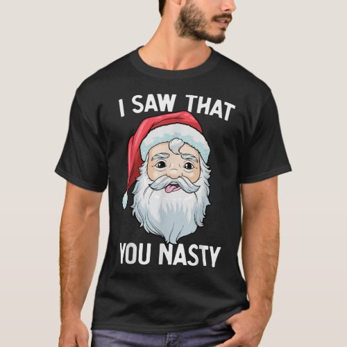 I Saw That You Nasty Funny Christmas Santa Claus A T_Shirt