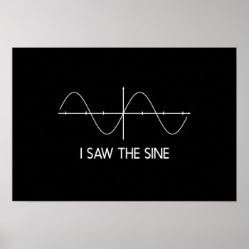I Saw The Sine Poster by schoolz at Zazzle