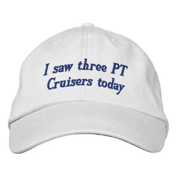 I Saw Three Pt Cruisers Today Embroidered Baseball Hat by StephDavidson at Zazzle