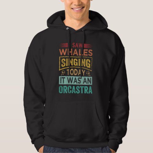 I Saw Whales Singing Today It Was An Orcastra Long Hoodie