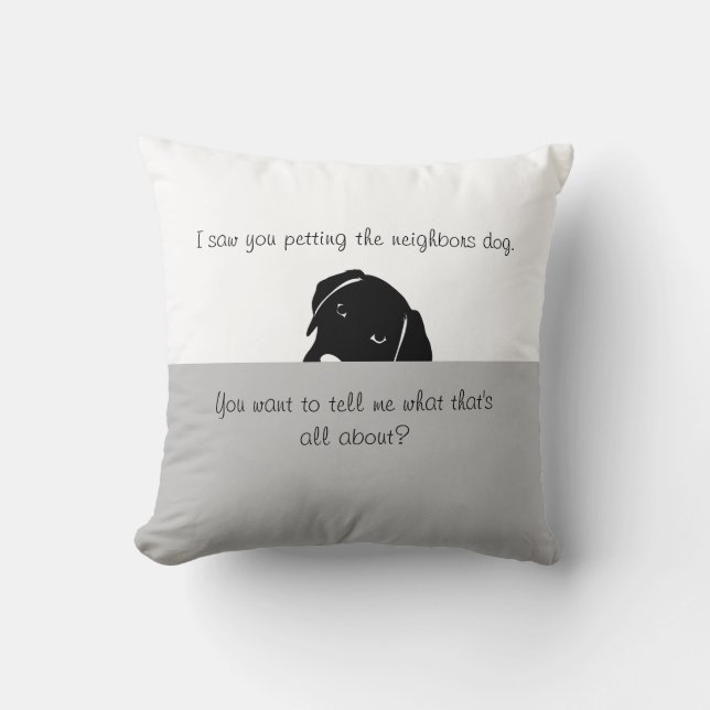 I Saw You Petting neighbors dog Throw Pillow (Front)