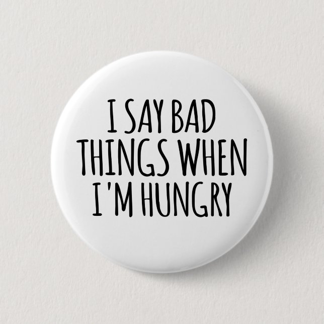 I Say Bad Things When I'm Hungry  Button (Front)
