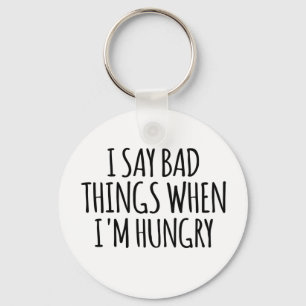 I Say Bad Things When I'm Hungry Keychain