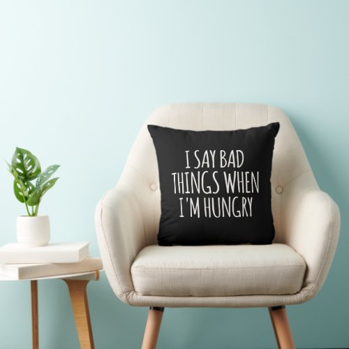 I Say Bad Things When Im Hungry   Throw Pillow